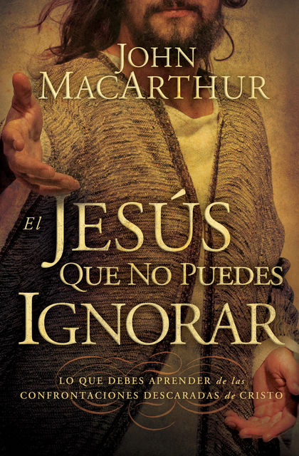 El Jesús que no puedes ignorar, John MacArthur