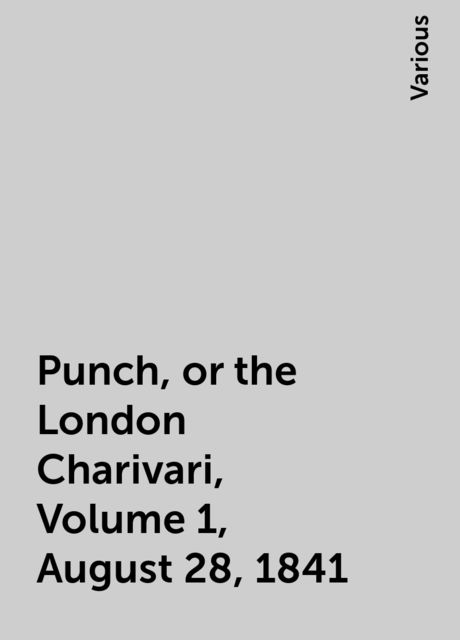 Punch, or the London Charivari, Volume 1, August 28, 1841, Various