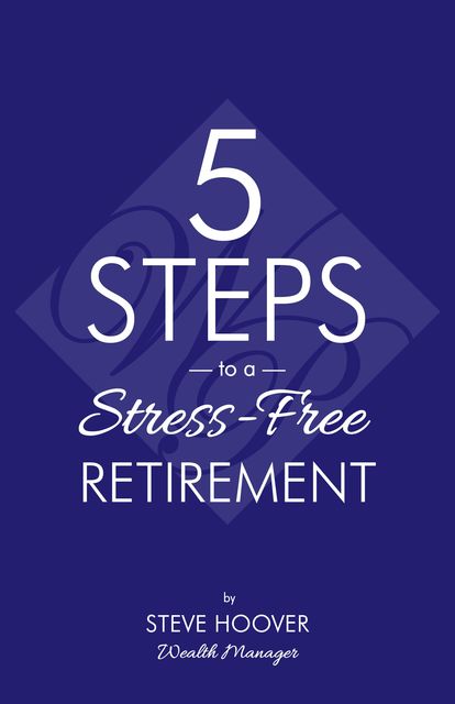 Five Steps to a Stress-Free Retirement, Steve Hoover