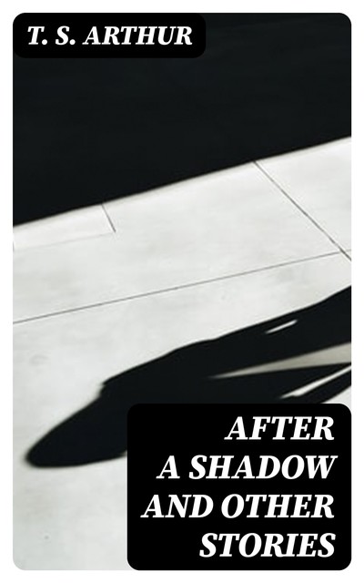 After a Shadow and Other Stories, T.S.Arthur