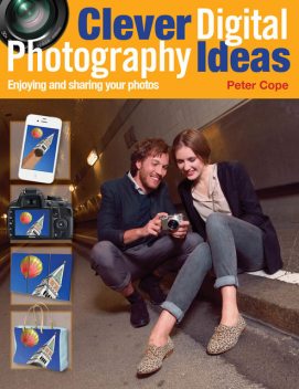 Clever Digital Photography Ideas – Enjoying and sharing your photos, Peter Cope