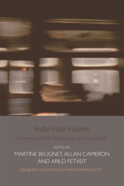 Indefinite Visions, Allan Cameron, Martine Beugnet, Arild Fetveit
