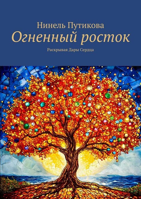 Огненный росток. Раскрывая Дары Сердца, Нинель Путикова
