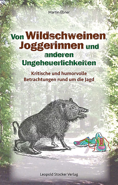 Von Wildschweinen, Joggerinnen und anderen Ungeheuerlichkeiten, Martin Ebner