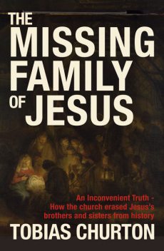 The Missing Family of Jesus – How the Church Erased Jesus's Brothers and Sisters from History, Tobias Churton