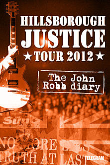 Hillsborough Justice Tour 2012 – The John Robb Diary, John Robb