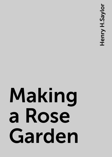 Making a Rose Garden, Henry H.Saylor