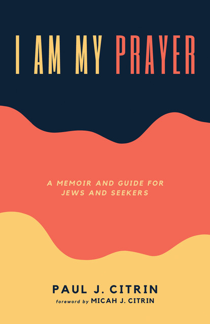I Am My Prayer, Paul J. Citrin