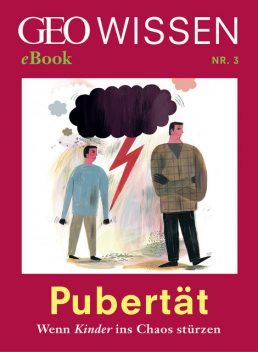 Pubertät: Wenn Kinder ins Chaos stürzen (GEO Wissen eBook Nr. 3), GEO WISSEN