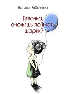 Девочка, сможешь поймать шарик, Наталья Рябочкина