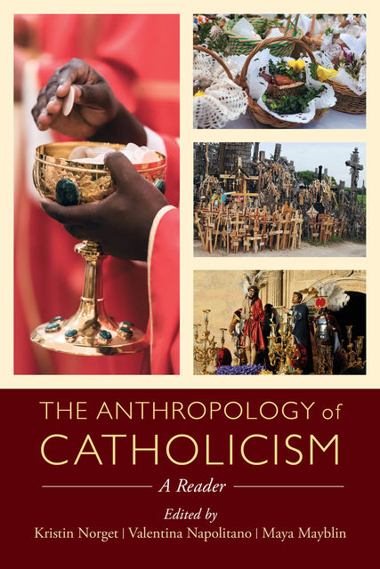The Anthropology of Catholicism, Kristin Norget, Maya Mayblin, Valentina Napolitano
