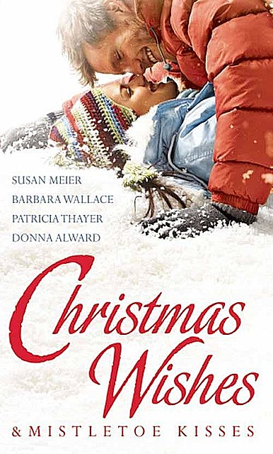 Christmas Wishes & Mistletoe Kisses, Barbara Wallace, Patricia Thayer, Donna Alward, Susan Meier