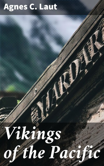 Vikings of the Pacific, Agnes C.Laut