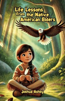 Life Lessons From the Native American Elders, Joshua Ashby
