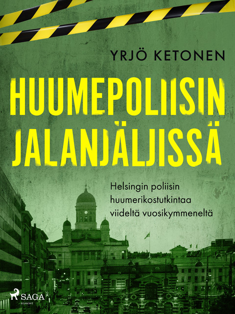 Huumepoliisin jalanjäljissä: Helsingin poliisin huumerikostutkintaa viideltä vuosikymmeneltä, Yrjö Ketonen