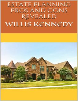 Estate Planning: Pros and Cons Revealed, Willis Kennedy