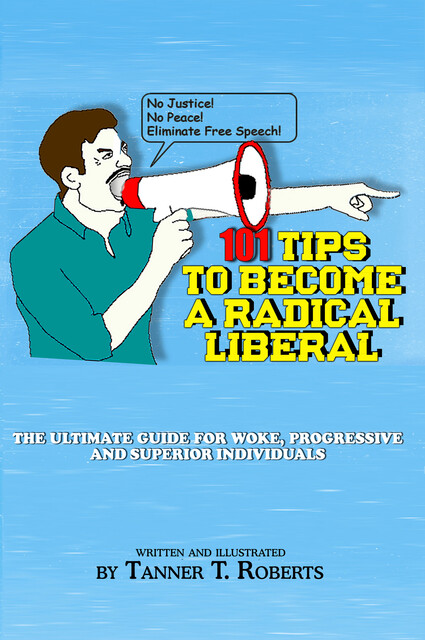 101 Tips to Become a Radical Liberal, Tanner T. Roberts