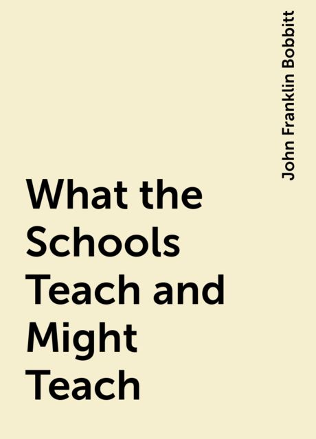 What the Schools Teach and Might Teach, John Franklin Bobbitt