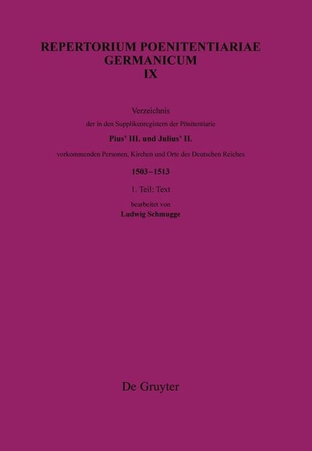 Verzeichnis der in den Supplikenregistern der Poenitentiarie Pius’ III. und Julius’ II. vorkommenden Personen, Kirchen und Orte des Deutschen Reiches (1503–1513), DHI – Deutsches Historisches Institut, Ludwig Schmugge