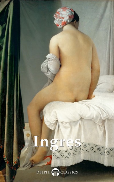 Delphi Complete Paintings of Jean-Auguste-Dominique Ingres (Illustrated), Jean-Auguste-Dominique Ingres