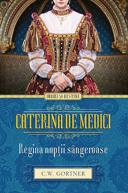 Caterina de Medici. Regina nopții sângeroase, C.W. Gortner