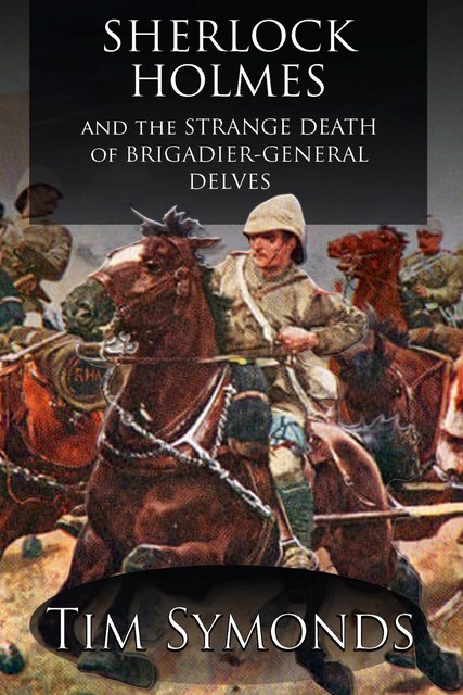 Sherlock Holmes and the Strange Death of Brigadier-General Delves, Tim Symonds