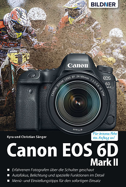 Canon EOS 6D Mark 2 – Für bessere Fotos von Anfang an!: Das umfangreiche Praxisbuch, Christian Sänger, Kyra Sänger