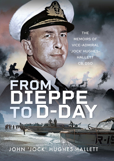 From Dieppe to D-Day, John 'Jock' Hughes-Hallett