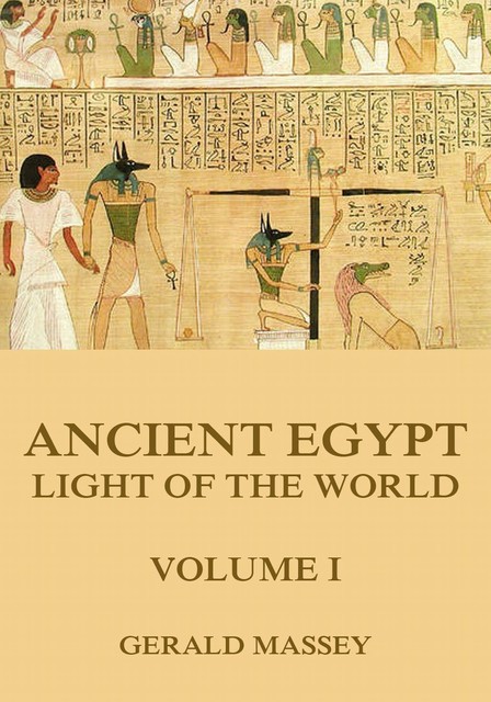 Ancient Egypt – Light Of The World, Volume 1, Gerald Massey