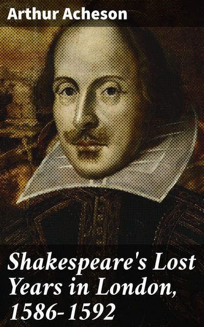 Shakespeare's Lost Years in London, 1586–1592, Arthur Acheson