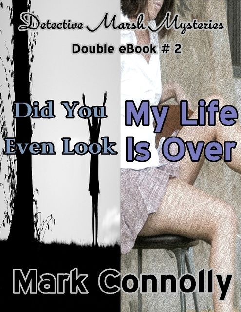 Detective Marsh Mysteries – Double eBook # 2 – Did You Even Look – My Life Is Over, Mark Connolly