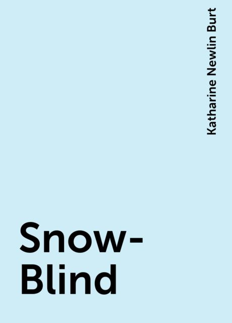 Snow-Blind, Katharine Newlin Burt