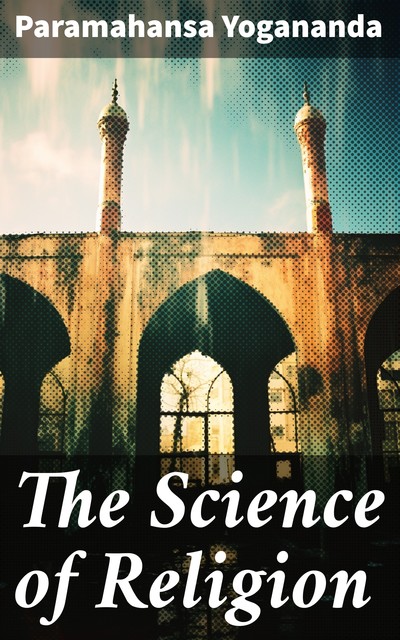 The Science of Religion, Paramahansa Yogananda