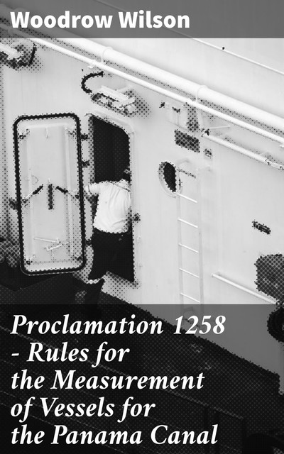 Proclamation 1258 — Rules for the Measurement of Vessels for the Panama Canal, Woodrow Wilson