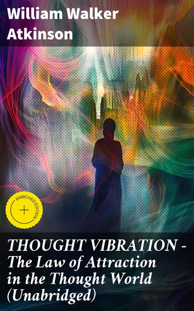 THOUGHT VIBRATION – The Law of Attraction in the Thought World (Unabridged), William Walker Atkinson