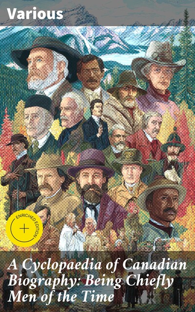 A Cyclopaedia of Canadian Biography: Being Chiefly Men of the Time, Various