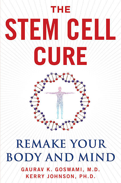 The Stem Cell Cure, Kerry Johnson MBA, Gaurav K. Goswami