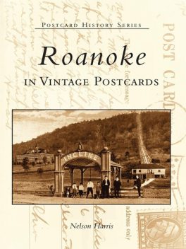 Roanoke in Vintage Postcards, Nelson Harris