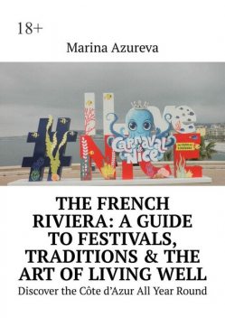 The French Riviera: A Guide to Festivals, Traditions & the Art of Living Well. Discover the Côte d’Azur All Year Round, Marina Azureva