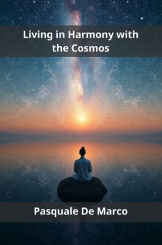 Living in Harmony with the Cosmos, Pasquale De Marco