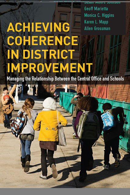 Achieving Coherence in District Improvement, Susan Johnson, Allen S. Grossman, Geoff Marietta, Karen L. Mapp, Monica C. Higgins