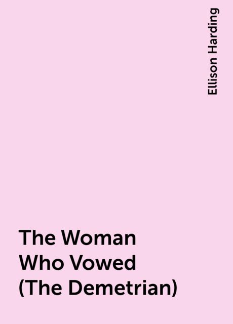 The Woman Who Vowed (The Demetrian), Ellison Harding