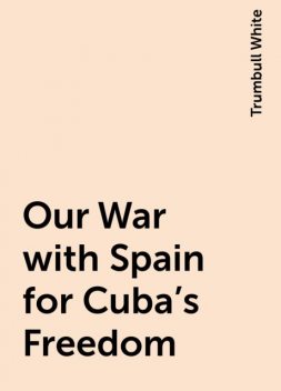 Our War with Spain for Cuba's Freedom, Trumbull White