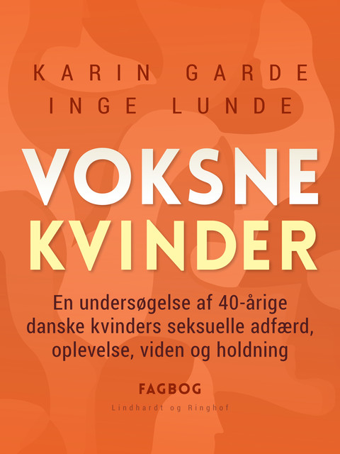Voksne kvinder. En undersøgelse af 40-årige danske kvinders seksuelle adfærd, oplevelse, viden og holdning, Inge Lunde, Karin Garde