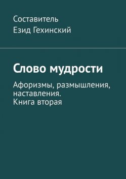 Слово мудрости. Афоризмы, размышления, наставления. Книга вторая, Е. Гехинский