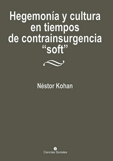 Hegemonía y cultura en tiempos de contrainsurgencia “soft”, Néstor Kohan