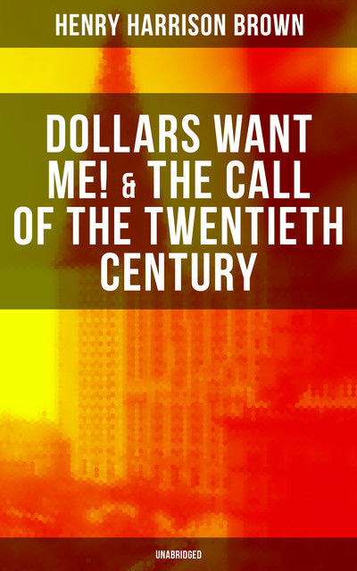 Dollars Want Me! & The Call of the Twentieth Century (Unabridged), Henry Harrison Brown