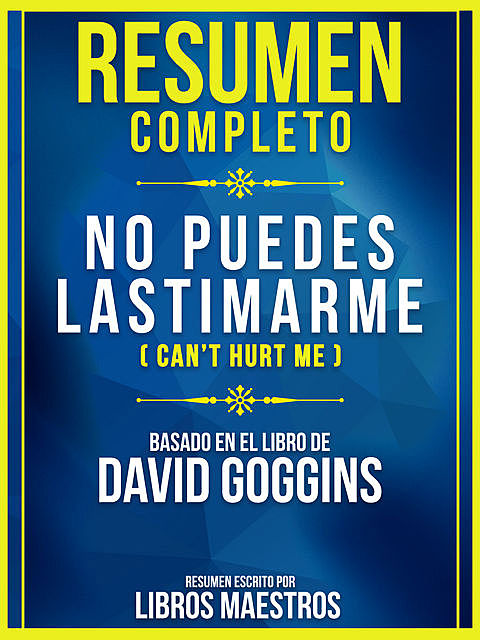 Resumen Completo: No Puedes Lastimarme (Can’t Hurt Me) – Basado En El Libro De David Goggins, Libros Maestros