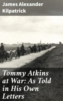 Tommy Atkins at War: As Told in His Own Letters, James Alexander Kilpatrick