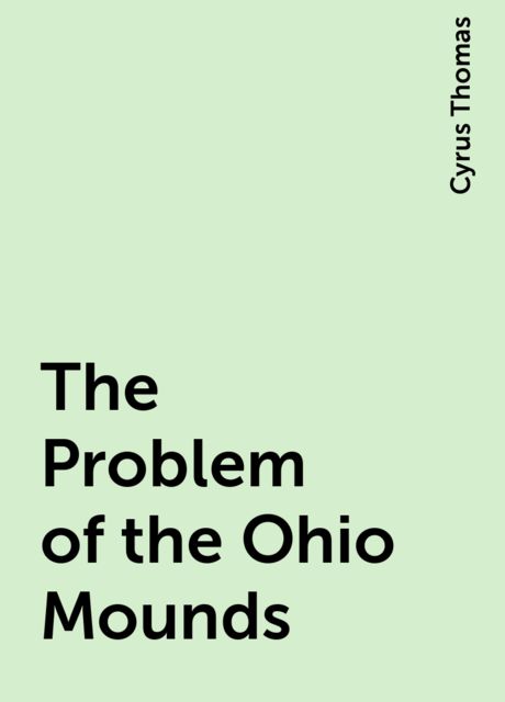 The Problem of the Ohio Mounds, Cyrus Thomas